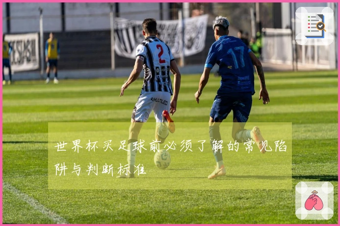 世界杯买足球前必须了解的常见陷阱与判断标准