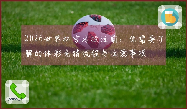 2026世界杯官方投注前，你需要了解的体彩竞猜流程与注意事项